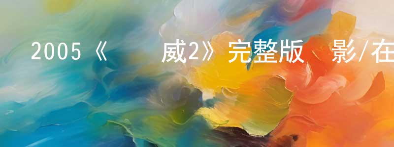 陳駿杰發布2005《龍咁威2》完整版電影/在線觀看/百度云-美劇天堂